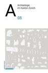 Archäologie im Kanton Zürich 05 - Christian Schinzel ; Lorena Burkhardt ; Marquita Volken ; Serge Volken - 9783796551505
