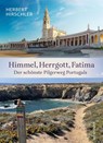Himmel, Herrgott, Fatima. Der schönste Pilgerweg Portugals - Herbert Hirschler - 9783800082391