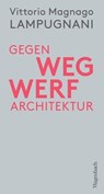 Gegen Wegwerfarchitektur - Vittorio Magnago Lampugnani - 9783803143853
