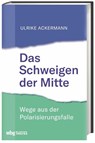 Das Schweigen der Mitte - Ulrike Ackermann - 9783806240573