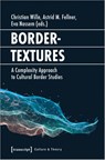 Bordertextures – A Complexity Approach to Cultural Border Studies - Astrid M. Fellner ; Christian Wille ; Eva Nossem - 9783837638950