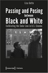 Passing and Posing between Black and White – Calibrating the Color Line in U.S. Cinema - Lisa Gotto - 9783837653373
