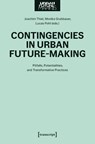 Contingencies in Urban Future-Making - Joachim Thiel ; Monika Grubbauer ; Lucas Pohl - 9783837679007