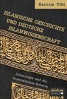 Islamische Geschichte und deutsche Islamwissenschaft . Islamologie und die Orientalismus-Debatte - TIBI,  Bassam - 9783838210537