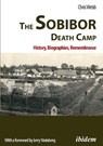 The Sobibor Death Camp: History, Biographies, Remembrance - Chris Webb - 9783838218663