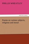 Poems on Various Subjects, Religious and Moral - Phillis Wheatley - 9783842437562