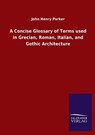 A Concise Glossary of Terms used in Grecian, Roman, Italian, and Gothic Architecture - PARKER,  John Henry - 9783846055243