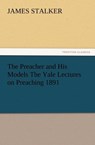 The Preacher and His Models the Yale Lectures on Preaching 1891 - James Stalker - 9783847239963
