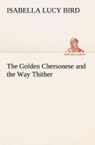 The Golden Chersonese and the Way Thither - Isabella L (Isabella Lucy) Bird - 9783849513290