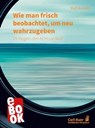 Wie man frisch beobachtet, um neu wahrzugeben - Rolf Arnold - 9783849784386