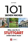 101 Sachen machen: Alles, was man in Stuttgart erlebt haben muss. - Ute Friesen - 9783862467211