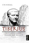 Tiberius. Grausamer Kaiser - tragischer Mensch - Ute Schall - 9783862825547