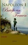 Napoleon I - Briefe an Frauen - Gertrude Aretz (Hrsg ) - 9783863474904