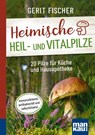 Heimische Heil- und Vitalpilze. Kompakt-Ratgeber - Gerit Fischer - 9783863745653