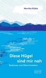 Diese Hügel sind mir nah. Bodensee und Oberschwaben - Monika Küble - 9783910228023