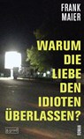 Warum die Liebe den Idioten überlassen? - Frank Maier - 9783910228061
