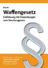 Waffengesetz - Einführung mit Anmerkungen zum Beschussgesetz - BUSCHE,  André - 9783940723444