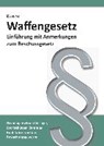 Waffengesetz - Einführung mit Anmerkungen zum Beschussgesetz - BUSCHE,  André - 9783940723826