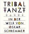 Tribal tanzt - In der Welt von Oskar Schlemmer - Anne Funck - 9783943616231