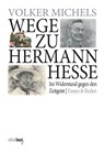 Wege zu Hermann Hesse. Im Widerstand gegen den Zeitgeist - Volker Michels - 9783945400449
