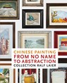 Laier, R: Chinese Painting From No Name to Abstraction - Ralf Laier ;  Feng Xi - 9783947127320