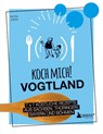 Koch mich! Vogtland - Das Kochbuch. 7 x 7 köstliche Rezepte aus Sachsen, Thüringen, Bayern und Franken - Petra Steps - 9783947409624