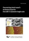Characterizing dental enamel¿s mechanical properties from milli- to nanometer length scales - Siang Fung Ang - 9783954041657