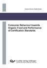 Consumer Behaviour towards Organic Food and Performance of Certification Standards - Carlos Antonio Padilla Bravo - 9783954044320