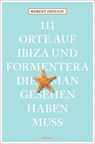 111 Orte auf Ibiza und Formentera, die man gesehen haben muss - Robert Zsolnay - 9783954518319