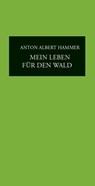 Mein Leben für den Wald - Anton Albert Hammer - 9783954572489
