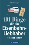 101 Dinge, die ein Eisenbahn-Liebhaber wissen muss - Stefan Friesenegger - 9783956130281