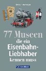 77 Museen, die ein Eisenbahnliebhaber kennen muss - FRIESENEGGER,  Stefan - 9783956130687
