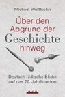 Wolffsohn, M: Über den Abgrund der Geschichte hinweg - WOLFFSOHN,  Michael - 9783957680914