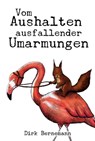Vom Aushalten ausfallender Umarmungen - Dirk Bernemann - 9783957910530
