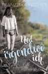 Und irgendwo ich - Franziska Fischer - 9783958695894