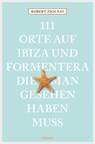 111 Orte auf Ibiza und Formentera, die man gesehen haben muss - Robert Zsolnay - 9783960410423