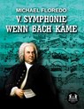 V. Symphonie Wenn Bach käme - Michael Floredo - 9783962295318