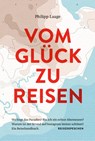 Vom Glück zu reisen - Ein Reisehandbuch - Philipp Laage - 9783963480041