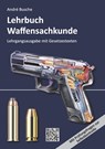 Lehrbuch Waffensachkunde - Lehrgangsausgabe mit Gesetzestexten - André Busche - 9783963941801