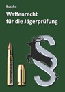 Waffenrecht für die Jägerprüfung - André Busche - 9783963944086