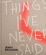 Jenny Brosinski - Things I've Never Said - Paul Carey-Kent ; Larissa Kikol ; Maria Vogel - 9783969121504