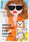 Katharina Arndt - While waiting for Death - Lorena Juan ; Larissa Kikol ; Stacie McCormick ; Blake Palmer - 9783969122129