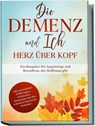 Die Demenz und Ich - Herz über Kopf: Ein Ratgeber für Angehörige und Betroffene, der Hoffnung gibt | inkl. persönlicher Erfahrungen, praktischen Alltagstipps und den schönsten Spielen bei Alzheimer - Miriam Sonnenberg - 9783969301289