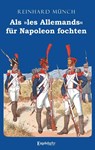 Als »les Allemands« für Napoleon fochten - Reinhard Münch - 9783969400951