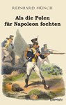 Als die Polen für Napoleon fochten - MÜNCH,  Reinhard - 9783969400975