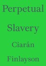 Perpetual Slavery - Ciaran Finlayson - 9783982389448