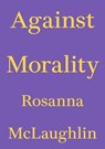 Against Morality - Rosanna Mclaughlin - 9783982668321