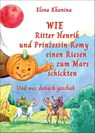 Wie Ritter Henrik und Prinzessin Romy einen Rieses zum Mars schickten - Elena Khanina - 9783982683737