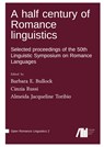 A half century of Romance linguistics - Barbara E. Bullock ;  Cinzia Russi ;  Almeida Jacqueline Toribio - 9783985540631