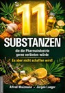 11 Substanzen, die die Pharmaindustrie gerne verbieten würde - Alfred Waizmann ; Jürgen Lueger - 9783985620487
